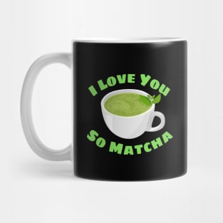 I Love You So Matcha - Matcha Pun Mug